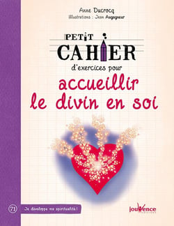 Petit cahier d'exercices : pour accueillir le divin en soi