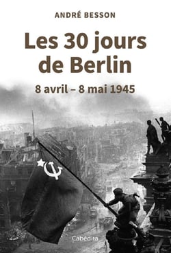 Les 30 jours de Berlin : 8 avril - 8 mai 1945
