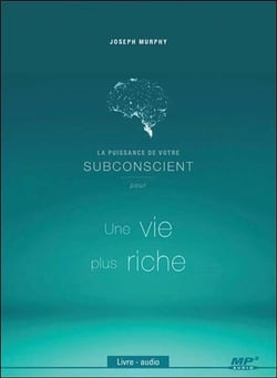 La puissance de votre subconscient pour une vie plus riche