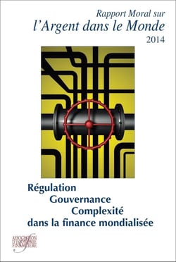 Rapport moral sur l'argent dans le monde 2014 - régulation, gouvernance et complexité dans la finance mondialisée (19e édition)