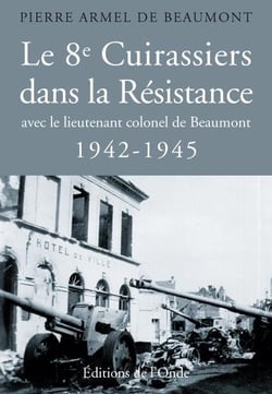 Le 8e cuirassiers dans la Résistance avec le lieutenant colonel de Beaumont, 1942-1945