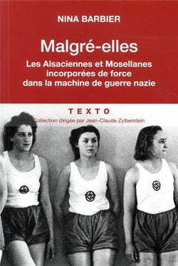 Malgré-elles : les Alsaciennes et Mosellanes incorporées de force dans la machine de guerre nazie