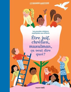 Être juif, chrétien, musulman, ça veut dire quoi ? les grandes religions expliquees aux enfants.