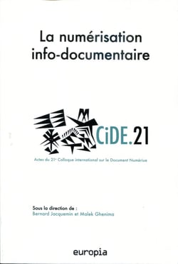 La Numérisation info-documentaire : Actes du 21e colloque international sur le document numérique (CiDE.21)