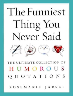 The funniest thing you never said - the ultimate collection of humorous quotations