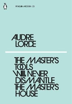 Audre Lorde : the master's tools will never dismantle the master's house