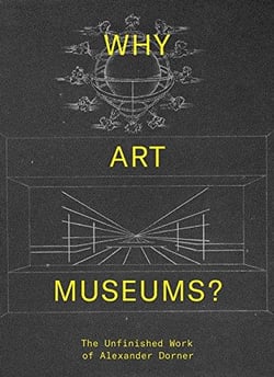Why art museums? the unfinished work of alexander dorner