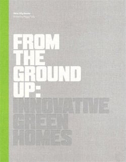 From the ground up : innovative green homes