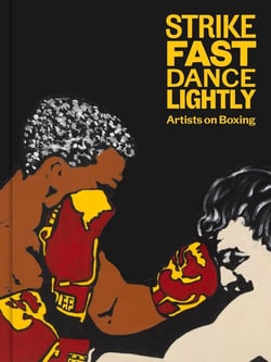 Strike fast dance lightly : Artists on boxing