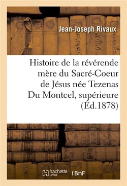 Histoire de la reverende mere du sacre-coeur de jesus nee tezenas du montcel, superieure generale