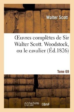 Oeuvres complètes de Sir Walter Scott. Tome 69 Woodstock, ou le cavalier. T2