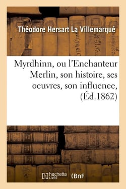 Myrdhinn, ou l'enchanteur merlin, son histoire, ses oeuvres, son influence, (ed.1862)