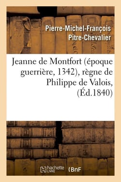 Jeanne de montfort (epoque guerriere, 1342), regne de philippe de valois, (ed.1840)