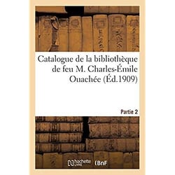 Catalogue de livres anciens et modernes composant la bibliothèque de feu M. Charles-Émile Ouachée : Vente, 3-4 novembre 1909, Hôtel des commissaires-priseurs, Paris. Partie 2