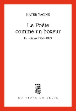 Le poète comme un boxeur - entretiens 1958-1989