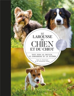 Le Larousse du chien et du chiot - tout pour le choisir, le comprendre et le soigner