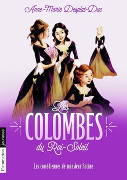 Les colombes du Roi-Soleil Tome 1 : les comédiennes de Monsieur Racine