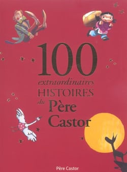 100 extraordinaires histoires du père castor