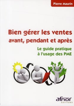 Bien gérer les ventes avant, pendant et après - le guide pratique à l'usage des pme