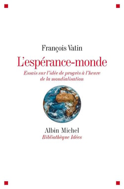 L'espérance-monde - essais sur l'idée de progrès à l'heure de la mondialisation