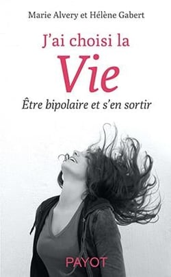 J'ai choisi la vie - être bipolaire et s'en sortir