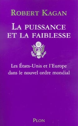 La puissance et la faiblesse - les etats-unis et l'europe dans le nouvel ordre mondial