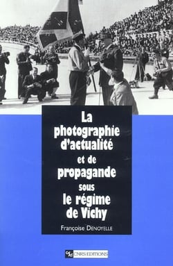 La Photographie d'actualité et de propagande sous le régime de vichy