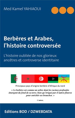 Berbères et Arabes, l'histoire controversée - l'histoire oubliée de nos glorieux ancêtres et controverse identitaire