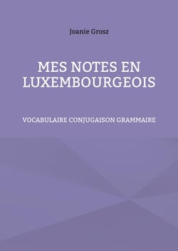 Mes notes en luxembourgeois : vocabulaire, conjugaison et grammaire