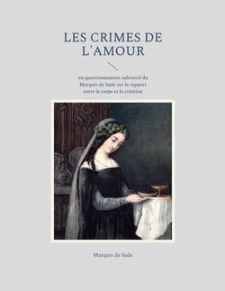 Les crimes de l'amour : un questionnement subversif du Marquis de Sade sur le rapport entre le corps et la création