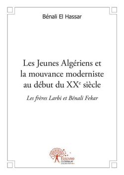 Les jeunes algériens et la mouvance moderniste au début du xxè siècle - les frères larbi et bénali fekar