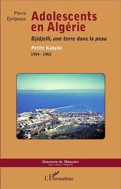 Adolescents en Algérie - Djidjelli, une terre dans la peau, Petite Kabylie 1954-1962