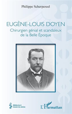 Eugène-Louis Doyen - chirurgien génial et scandaleux de la Belle Epoque