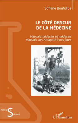 Le côté obscur de la médecine - mauvais médecins et médecins mauvais, de l'Antiquite à nos jours