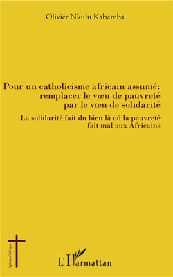 Pour un catholicisme africain assumé - remplacer le voeu de pauvreté par le veau de solidarité - la solidarité fait du bien là où la pauvreté fait mal aux Africains