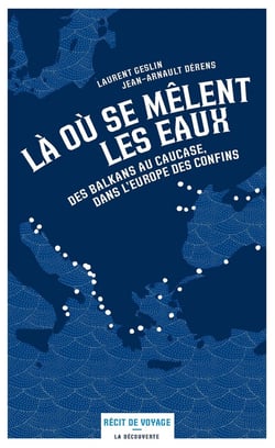 Là où se mêlent les eaux - des Balkans au Causase, dans l'Europe des confins