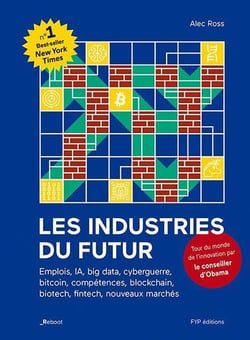 Les industries du futur - emplois, IA, big data, cyberguerre, bitcoin, compétences, blockchain, biotech, fintech, nouveaux marchés