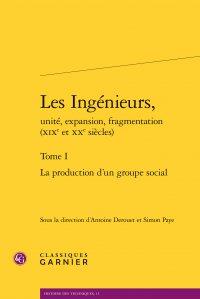 Les ingénieurs, unité, expansion, fragmentation (XIXe et XXe siècles) Tome 1 - la production d'un groupe social