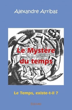 Le mystere du temps - le temps, existe-t-il ? d apres la correspondance echangee  entre laurent et j