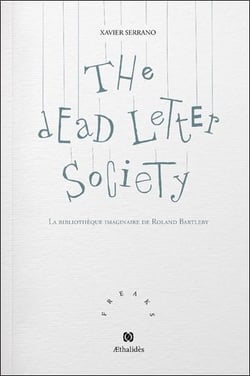 The dead letter society : la bibliothèque imaginaire de Roland Bartleby
