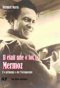 Il était une « foi » Mermoz : L'« archange » de l'Aéropostale