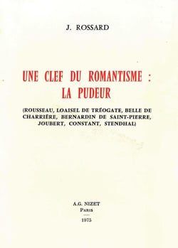 Une Clé du romantisme : la pudeur : Rousseau, Loaisel de Tréogate, Belle de Charrière, Bernardin de Saint-Pierre, Joubert, Constant, Stendhal