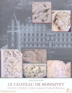 Le Château de Bonnivet : Entre Blois et Chambord : le chaînon manquant de la première Renaissance.