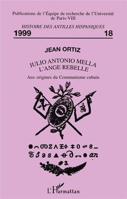 JULIO ANTONIO MELLA L'ANGE REBELLE : Aux origines du Communisme cubain