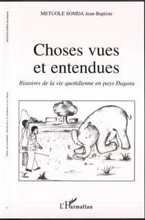 Choses vues et entendues - histoires de la vie quotidienne en pays Dagara