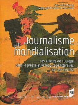 Journalisme et mondialisation - les ailleurs de l'Europe dans la presse et le reportage littéraires (XIXe-XXIe siècles)