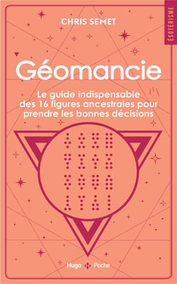 Géomancie : Le guide indispensable des 16 figures ancestrales pour prendre les bonnes décisions