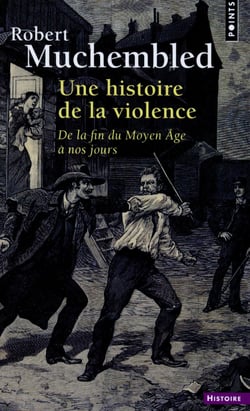 Une histoire de la violence - de la fin du Moyen Âge à nos jours