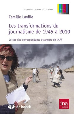 Les transformations du journalisme de 1945 à 2010 - le cas des correspondants étrangers de l'AFP