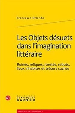 Les objets désuets dans l'imagination littéraire - ruines, reliques, raretés, rebuts, lieux inhabités et trésors cachés